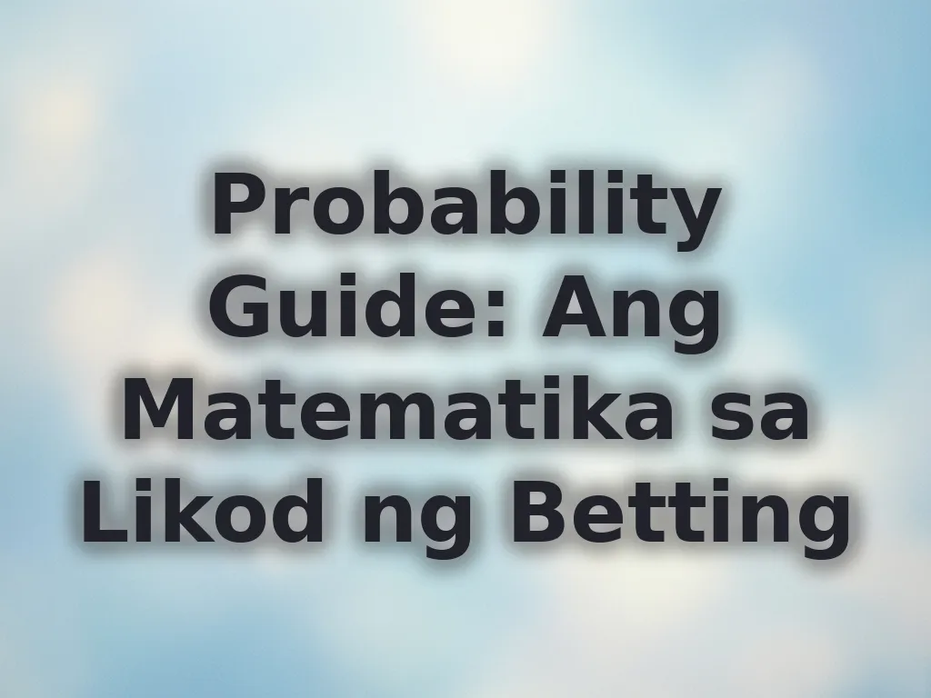 Probability Guide: Ang Matematika sa Likod ng Betting