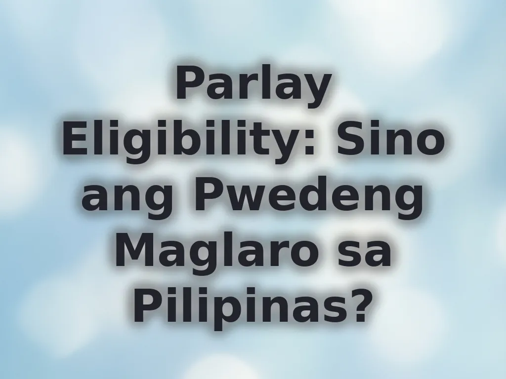 Parlay Eligibility: Sino ang Pwedeng Maglaro sa Pilipinas?