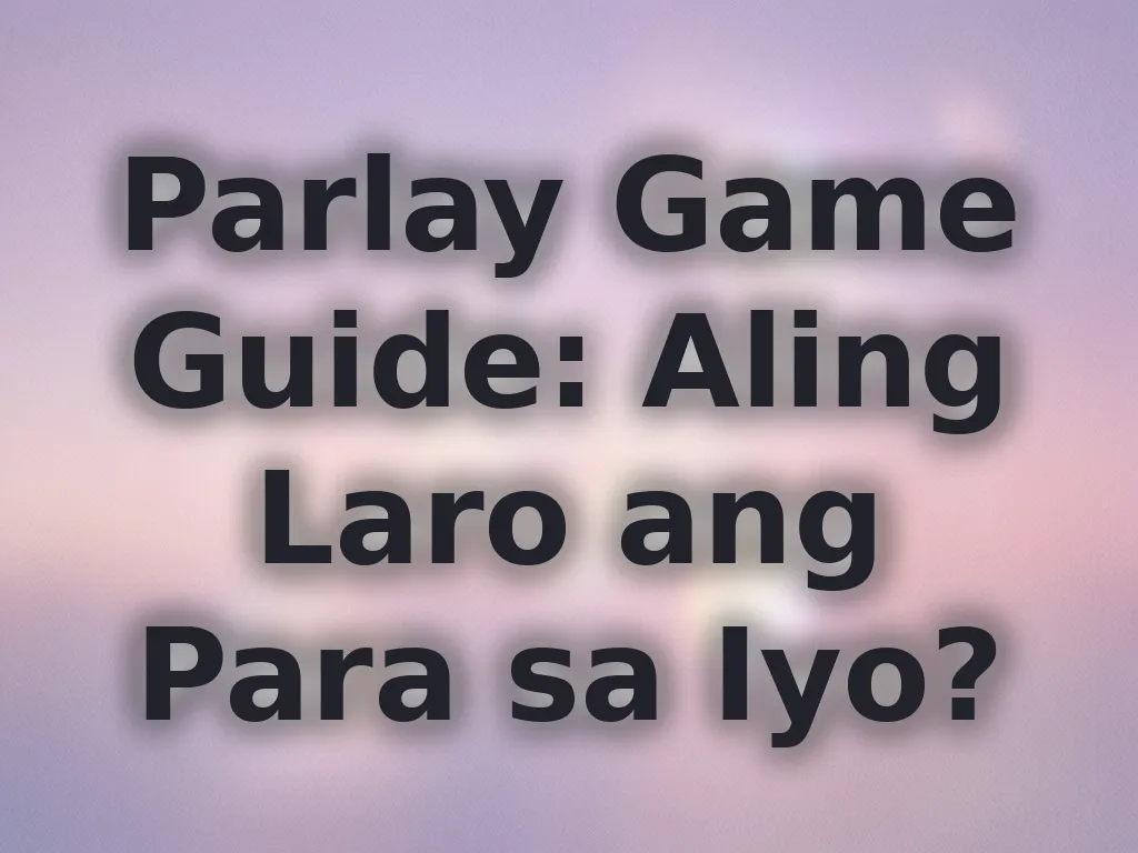 Parlay Game Guide: Aling Laro ang Para sa Iyo?