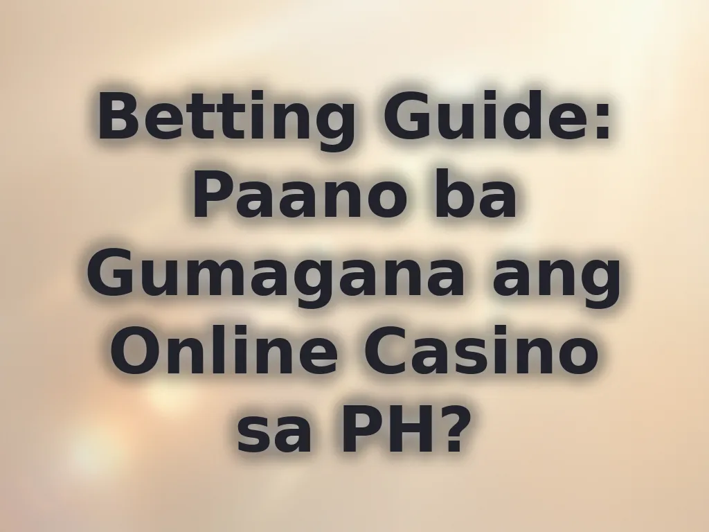 Betting Guide: Paano ba Gumagana ang Online Casino sa PH?